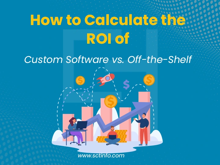 How to Calculate the ROI of Custom Software vs. Off-the-Shelf Solutions